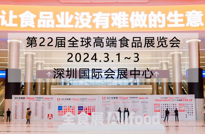 2024第22届全球高端食品展览会（全食展）将于3月1日在深圳国际会展中心举办 - 展会展台设计搭建